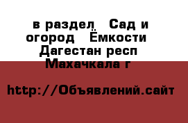  в раздел : Сад и огород » Ёмкости . Дагестан респ.,Махачкала г.